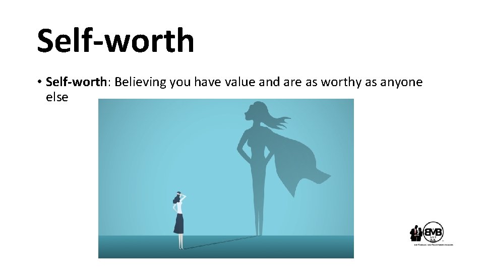 Self-worth • Self-worth: Believing you have value and are as worthy as anyone else