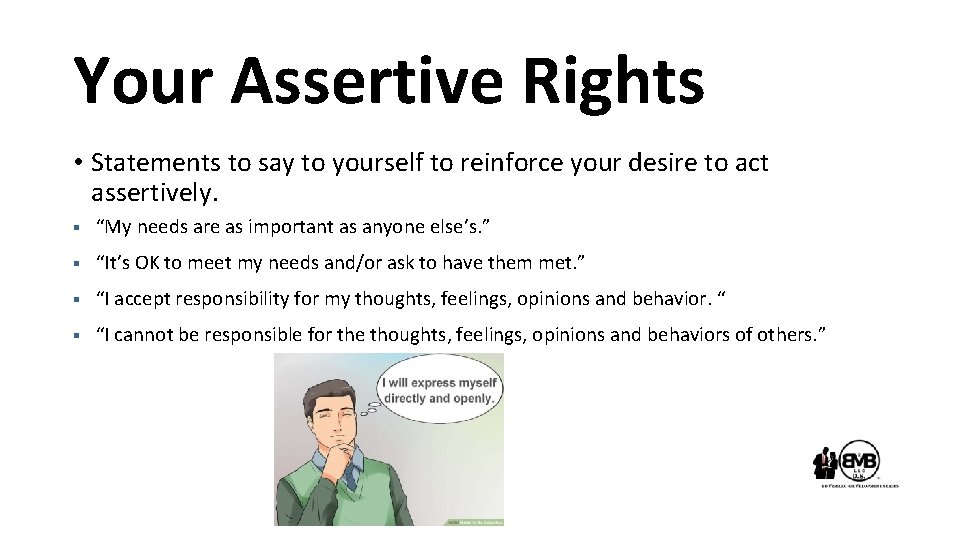 Your Assertive Rights • Statements to say to yourself to reinforce your desire to