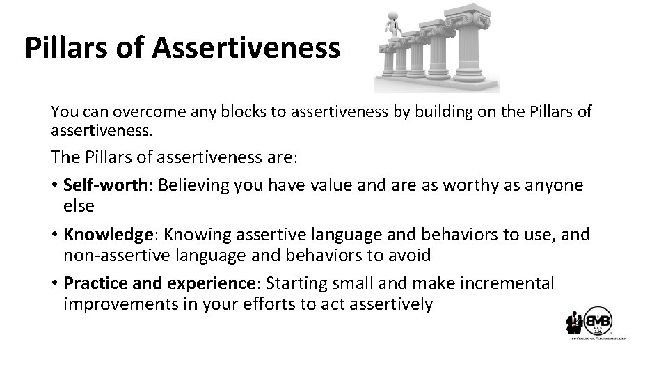 Pillars of Assertiveness You can overcome any blocks to assertiveness by building on the