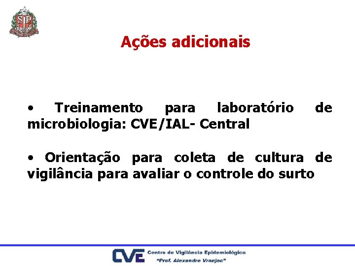 Ações adicionais • Treinamento para laboratório microbiologia: CVE/IAL- Central de • Orientação para coleta