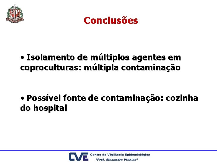 Conclusões • Isolamento de múltiplos agentes em coproculturas: múltipla contaminação • Possível fonte de