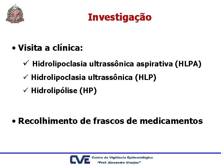 Investigação • Visita a clínica: ü Hidrolipoclasia ultrassônica aspirativa (HLPA) ü Hidrolipoclasia ultrassônica (HLP)