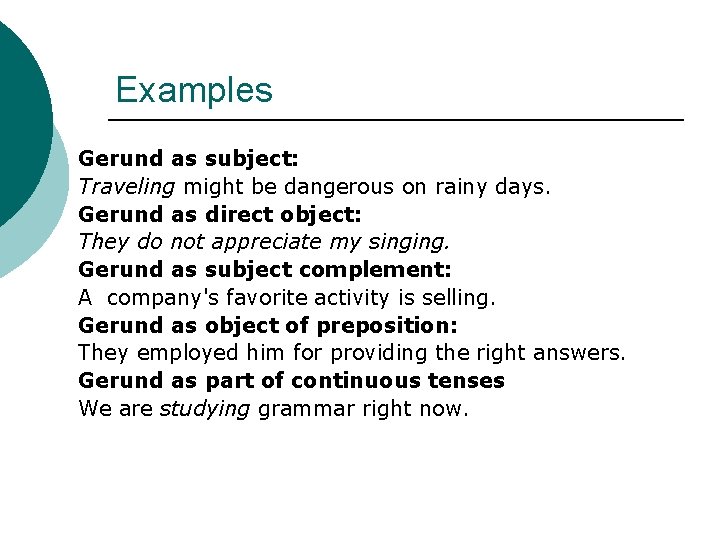 Examples Gerund as subject: Traveling might be dangerous on rainy days. Gerund as direct