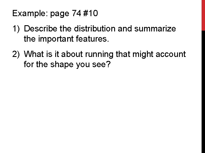 Example: page 74 #10 1) Describe the distribution and summarize the important features. 2) Example: page 74 #10 1) Describe the distribution and summarize the important features. 2)