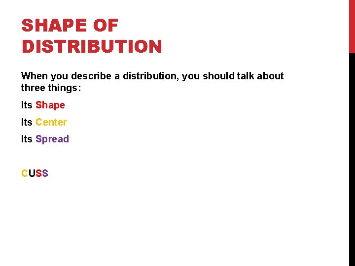 SHAPE OF DISTRIBUTION When you describe a distribution, you should talk about three things: SHAPE OF DISTRIBUTION When you describe a distribution, you should talk about three things:
