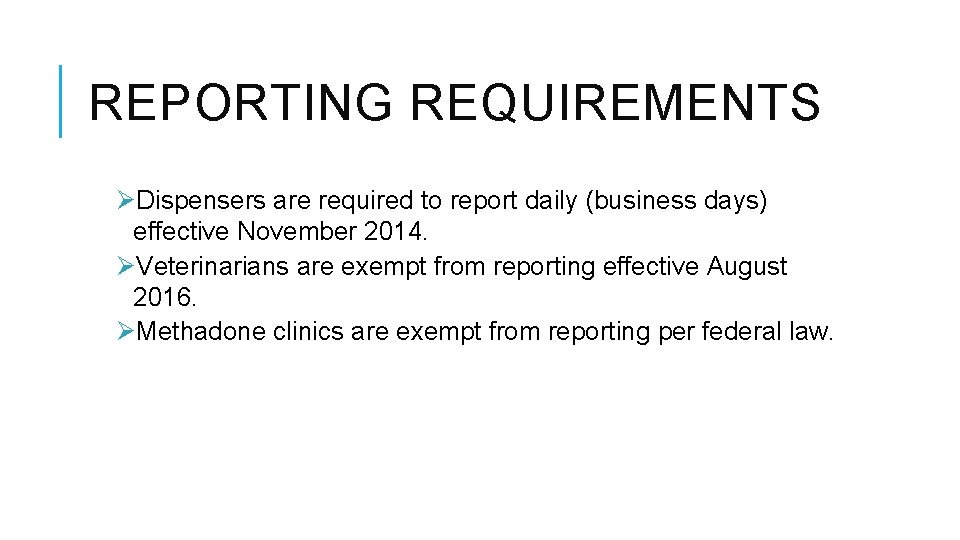 REPORTING REQUIREMENTS ØDispensers are required to report daily (business days) effective November 2014. ØVeterinarians