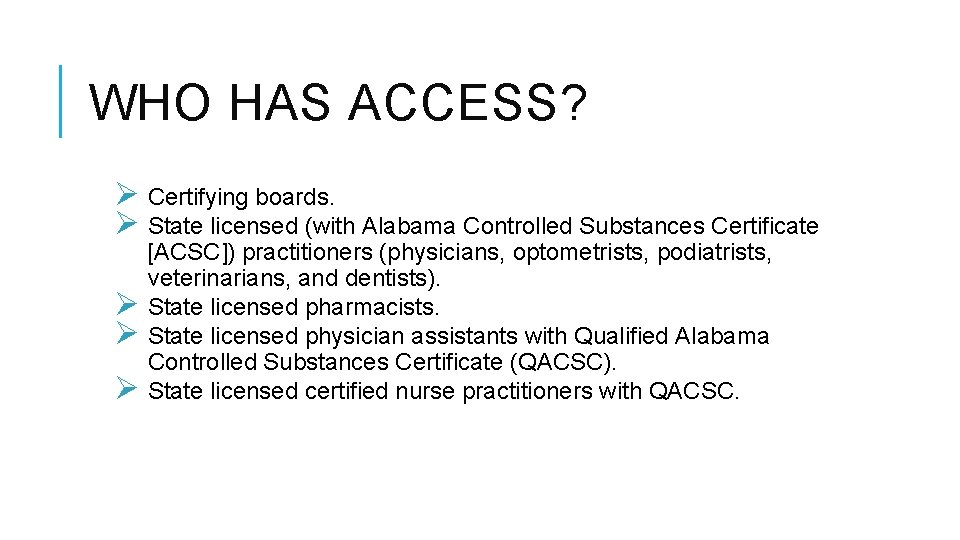 WHO HAS ACCESS? Ø Certifying boards. Ø State licensed (with Alabama Controlled Substances Certificate