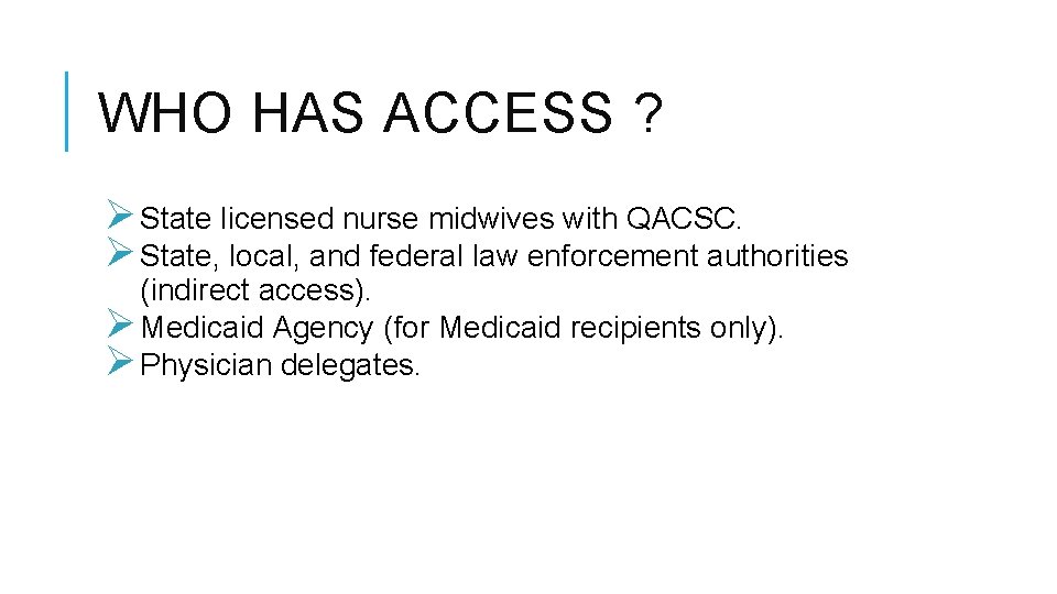 WHO HAS ACCESS ? Ø State licensed nurse midwives with QACSC. Ø State, local,