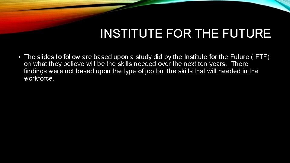 INSTITUTE FOR THE FUTURE • The slides to follow are based upon a study