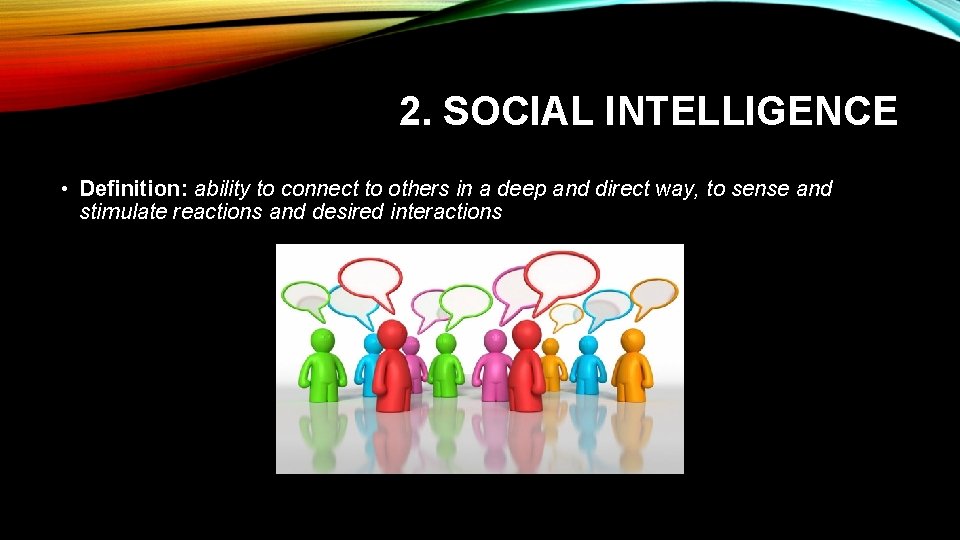 2. SOCIAL INTELLIGENCE • Definition: ability to connect to others in a deep and
