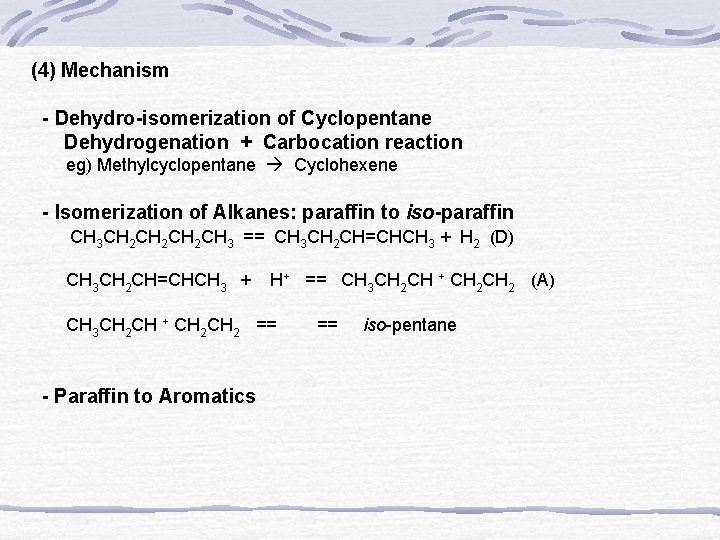 (4) Mechanism - Dehydro-isomerization of Cyclopentane Dehydrogenation + Carbocation reaction eg) Methylcyclopentane Cyclohexene -