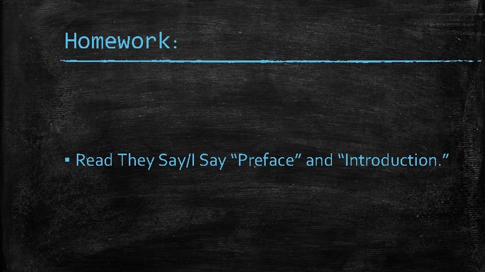 Homework: ▪ Read They Say/I Say “Preface” and “Introduction. ” 