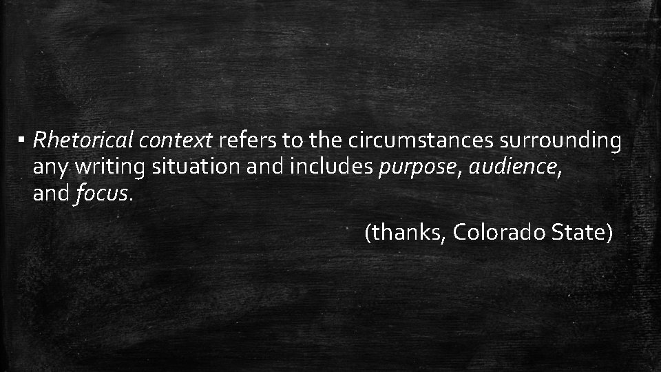 ▪ Rhetorical context refers to the circumstances surrounding any writing situation and includes purpose,