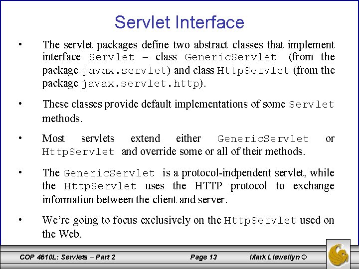 Servlet Interface • The servlet packages define two abstract classes that implement interface Servlet