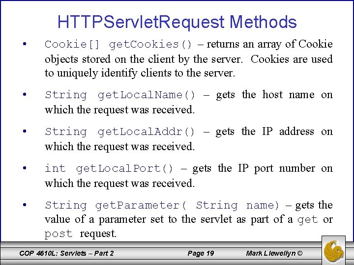 HTTPServlet. Request Methods • Cookie[] get. Cookies() – returns an array of Cookie objects