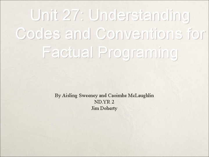 Unit 27: Understanding Codes and Conventions for Factual Programing By Aisling Sweeney and Caoimhe