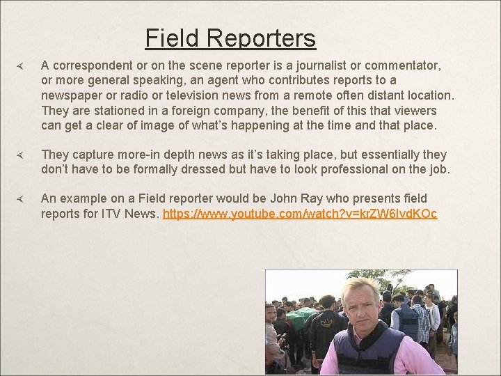 Field Reporters A correspondent or on the scene reporter is a journalist or commentator,