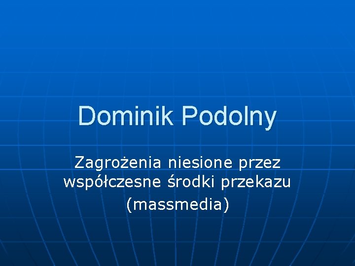 Dominik Podolny Zagrożenia niesione przez współczesne środki przekazu (massmedia) 