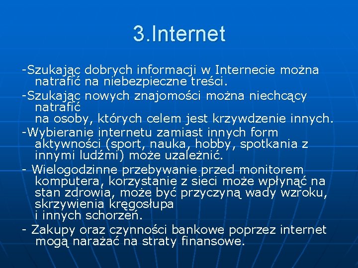 3. Internet -Szukając dobrych informacji w Internecie można natrafić na niebezpieczne treści. -Szukając nowych