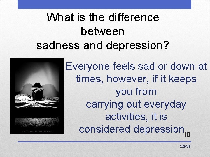 What is the difference between sadness and depression? Everyone feels sad or down at What is the difference between sadness and depression? Everyone feels sad or down at