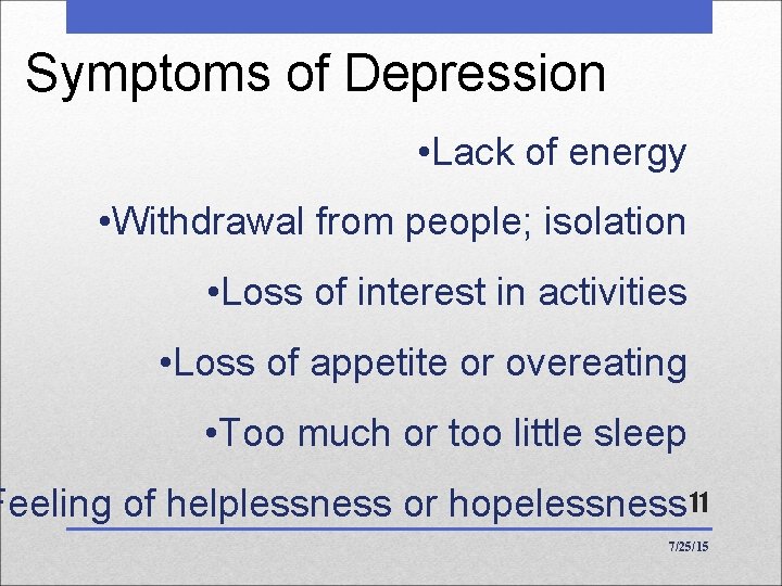Symptoms of Depression • Lack of energy • Withdrawal from people; isolation • Loss Symptoms of Depression • Lack of energy • Withdrawal from people; isolation • Loss