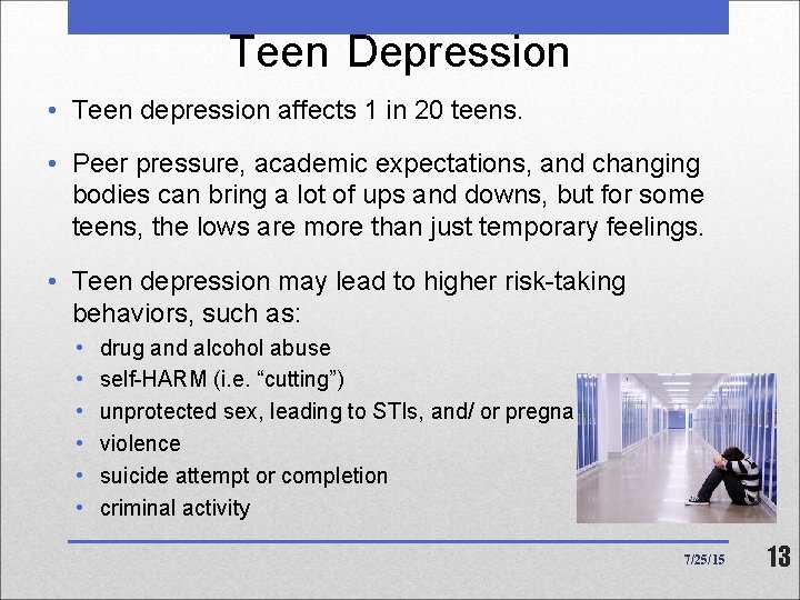 Teen Depression • Teen depression affects 1 in 20 teens. • Peer pressure, academic Teen Depression • Teen depression affects 1 in 20 teens. • Peer pressure, academic