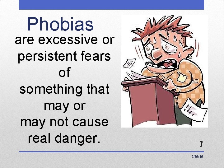 Phobias are excessive or persistent fears of something that may or may not cause Phobias are excessive or persistent fears of something that may or may not cause