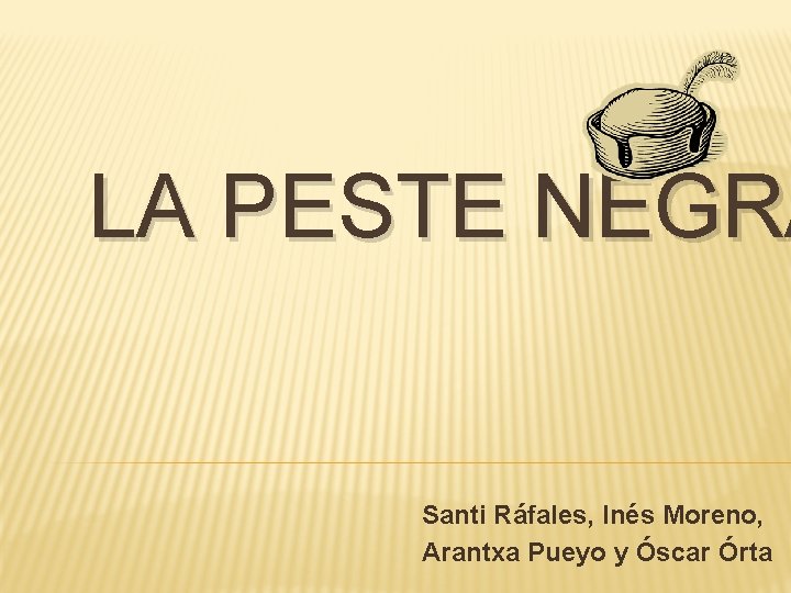 LA PESTE NEGRA Santi Ráfales, Inés Moreno, Arantxa Pueyo y Óscar Órta 