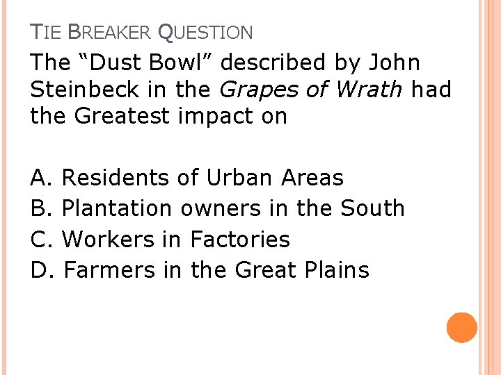 TIE BREAKER QUESTION The “Dust Bowl” described by John Steinbeck in the Grapes of