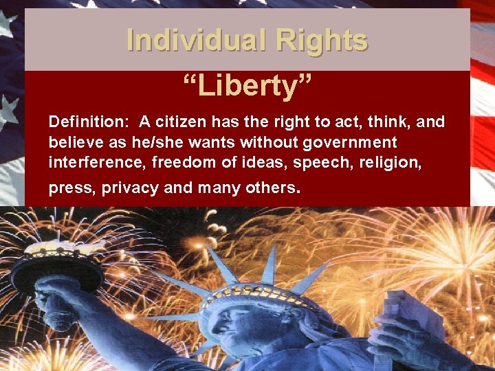 Individual Rights “Liberty” Definition: A citizen has the right to act, think, and believe