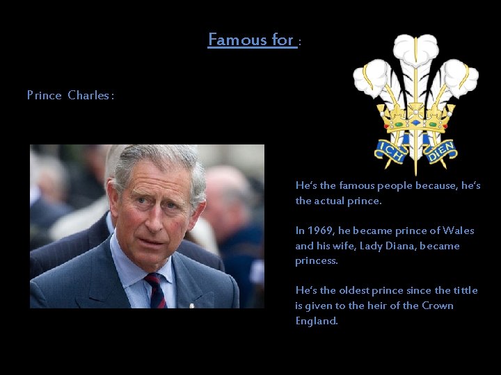 Famous for : Prince Charles : He’s the famous people because, he’s the actual