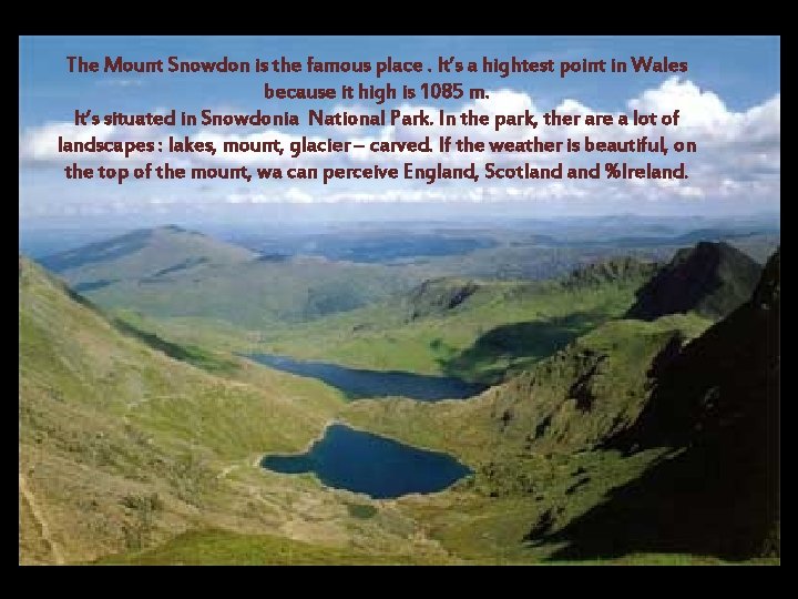 The Mount Snowdon is the famous place. It’s a hightest point in Wales because