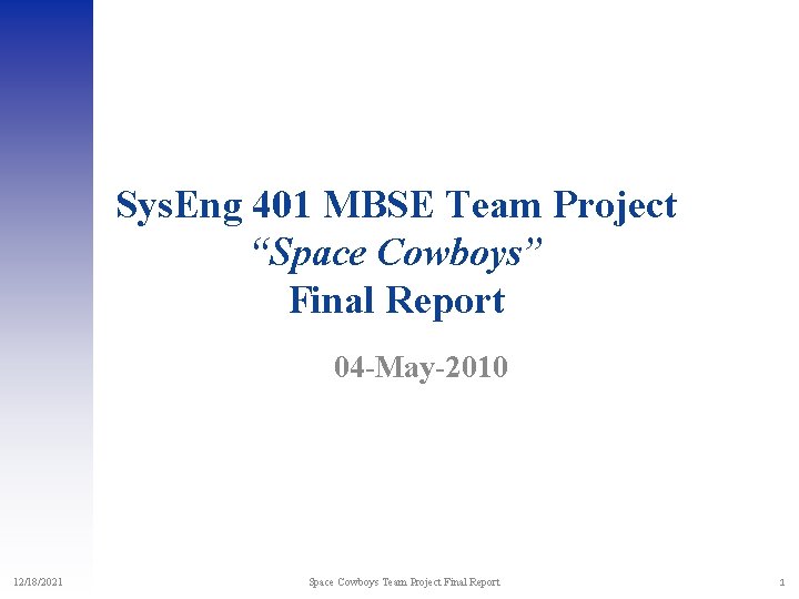 Sys. Eng 401 MBSE Team Project “Space Cowboys” Final Report 04 -May-2010 12/18/2021 Space