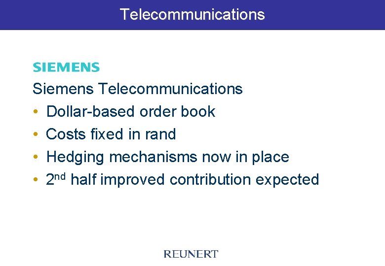 Telecommunications Siemens Telecommunications • Dollar-based order book • Costs fixed in rand • Hedging