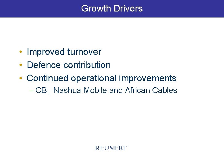 Growth Drivers • Improved turnover • Defence contribution • Continued operational improvements – CBI,