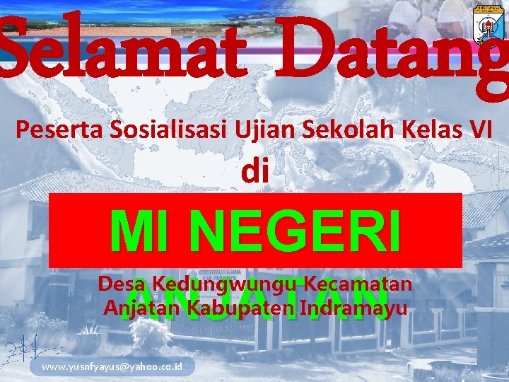 Selamat Datang Peserta Sosialisasi Ujian Sekolah Kelas VI di MI NEGERI ANJATAN Desa Kedungwungu