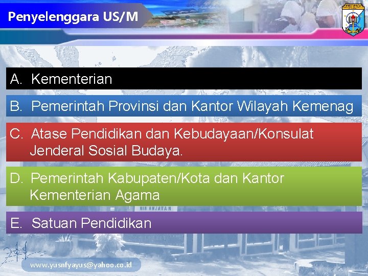 Penyelenggara US/M A. Kementerian B. Pemerintah Provinsi dan Kantor Wilayah Kemenag C. Atase Pendidikan