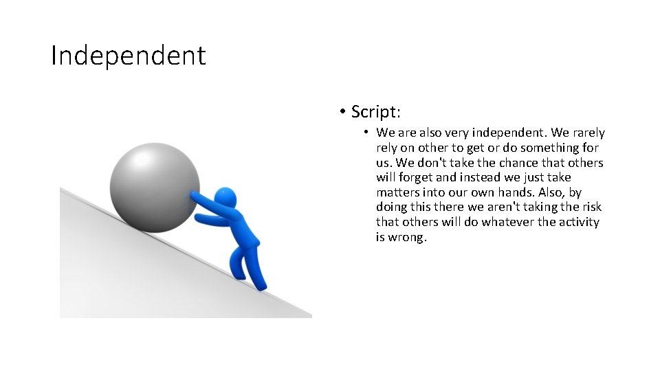 Independent • Script: • We are also very independent. We rarely on other to