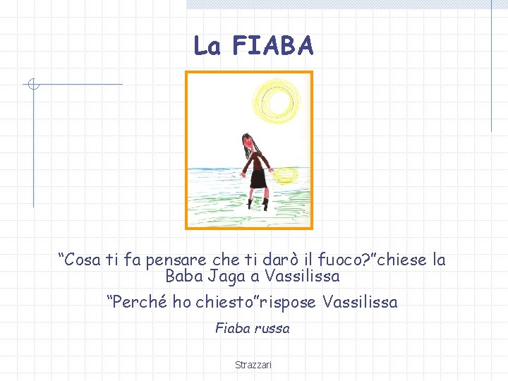 La FIABA “Cosa ti fa pensare che ti darò il fuoco? ”chiese la Baba