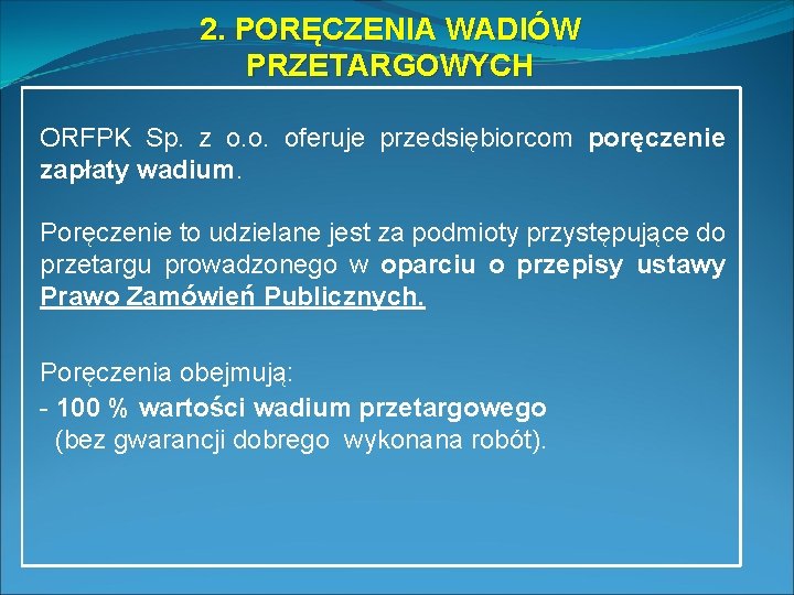 2. PORĘCZENIA WADIÓW PRZETARGOWYCH ORFPK Sp. z o. o. oferuje przedsiębiorcom poręczenie zapłaty wadium.