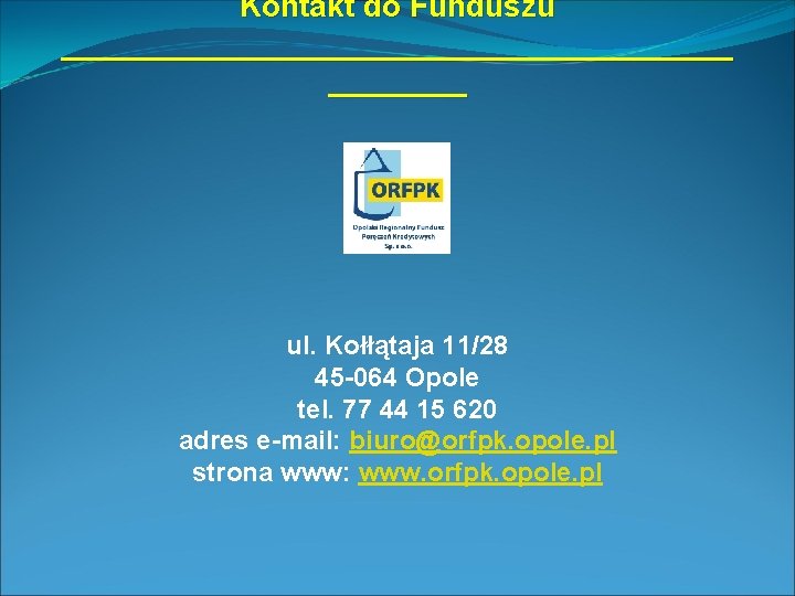 Kontakt do Funduszu ____________________ ul. Kołłątaja 11/28 45 -064 Opole tel. 77 44 15