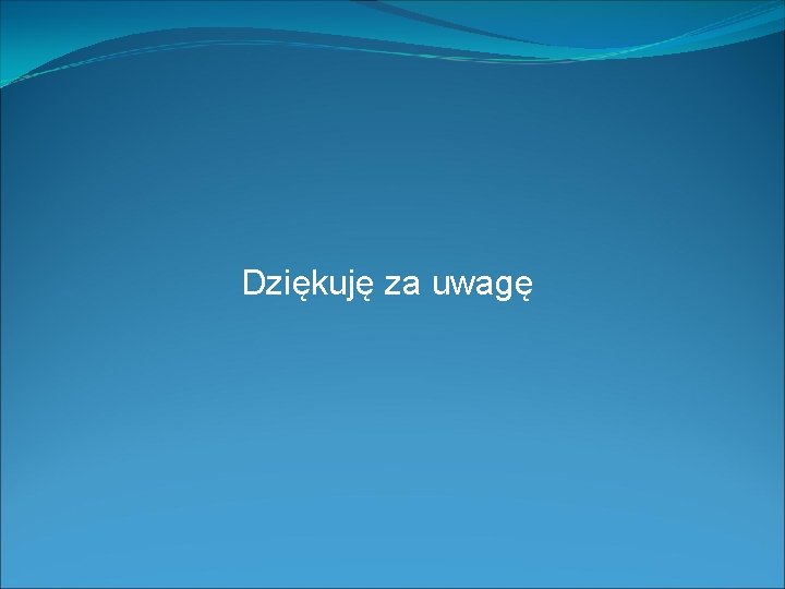 Dziękuję za uwagę 