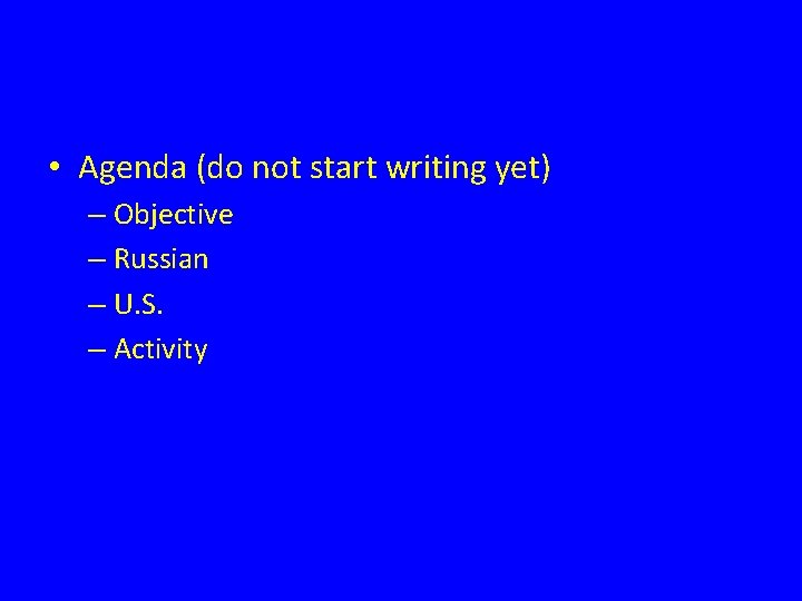  • Agenda (do not start writing yet) – Objective – Russian – U.
