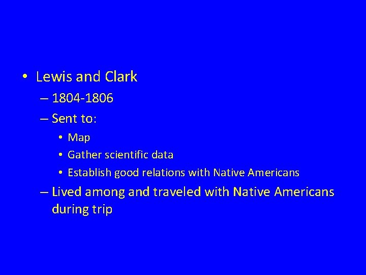  • Lewis and Clark – 1804 -1806 – Sent to: • Map •