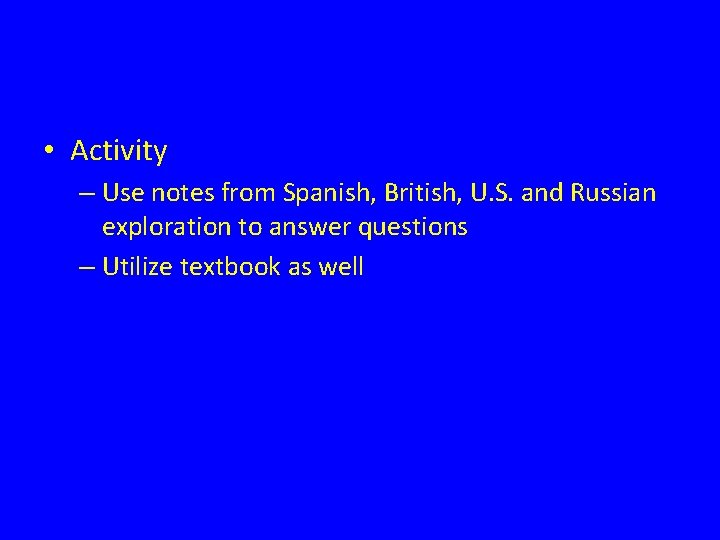  • Activity – Use notes from Spanish, British, U. S. and Russian exploration