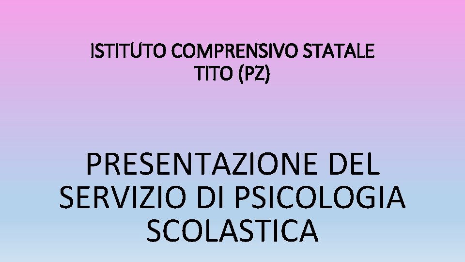 ISTITUTO COMPRENSIVO STATALE TITO (PZ) PRESENTAZIONE DEL SERVIZIO DI PSICOLOGIA SCOLASTICA 