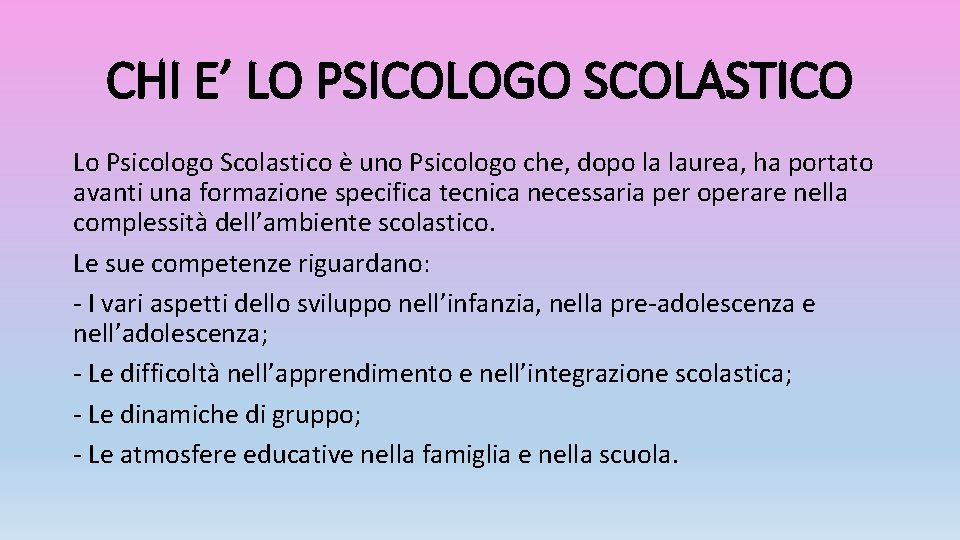 CHI E’ LO PSICOLOGO SCOLASTICO Lo Psicologo Scolastico è uno Psicologo che, dopo la