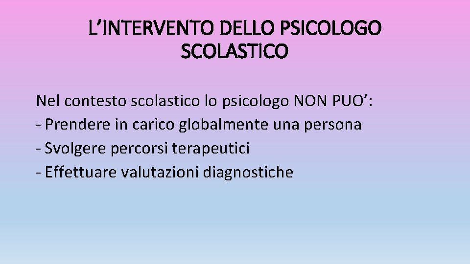 L’INTERVENTO DELLO PSICOLOGO SCOLASTICO Nel contesto scolastico lo psicologo NON PUO’: - Prendere in