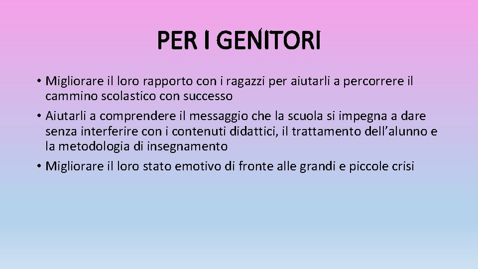 PER I GENITORI • Migliorare il loro rapporto con i ragazzi per aiutarli a