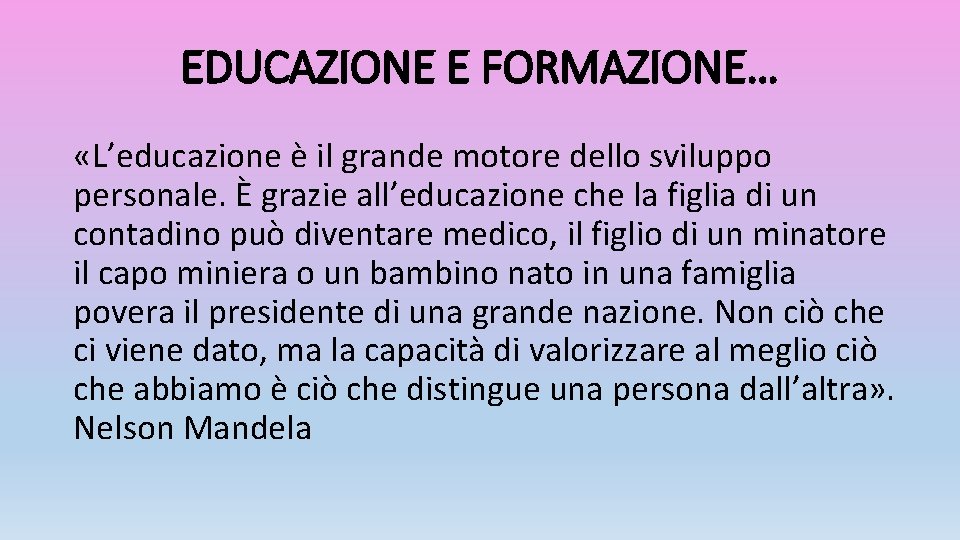 EDUCAZIONE E FORMAZIONE… «L’educazione è il grande motore dello sviluppo personale. È grazie all’educazione